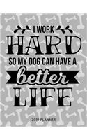 I Work Hard So My Dog Can Have a Better Life 2019 Planner: Dated Weekly Planner with to Do Notes & Dog Quotes