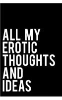 All My Erotic Thoughts and Ideas: Blank Journal Gag Gift