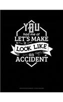 You Had Me at Let's Make It Look Like an Accident: Graph Paper Notebook - 1/2 Inch Squares(149 Graph Paper Notebook - 1/2 Inch Squares)