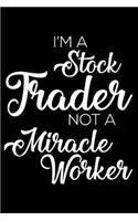 I'm a Stock Trader Not a Miracle Worker: 6x9 Notebook, Ruled, Funny Writing Notebook, Journal for Work, Daily Diary, Planner, Organizer for Stock Trader