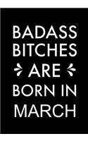 Badass Bitches Are Born In March: Journal, Funny Birthday present, Gag Gift for Your Best Friend beautifully lined pages Notebook(3 Birthday Month)