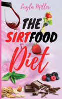 The Sirtfood Diet: The Ultimate Guide to Discover The Power of Sirtuins and Obtain a Fast Weight Loss Without Give Up Your Favourite Foods. Boost Your Metabolism with 