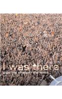 I Was There