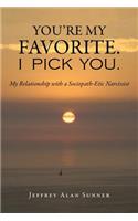 You're My Favorite. I Pick You. My Relationship with a Sociopath-Etic Narcissist