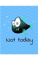 Not Today Fish Notebook 200 Pages Wide Ruled 8.5X11