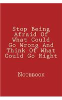 Stop Being Afraid Of What Could Go Wrong And Think Of What Could Go Right: Designer Notebook with 150 lined pages, 6? x 9?. Glossy softcover, perfect for everyday use. Perfectly spaced between lines to allow plenty of room 