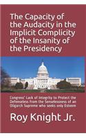 Capacity of the Audacity in the Implicity of the Insanity of the Presidency