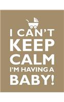 I Can't Keep Calm, I'm Having A Baby Notebook (8.5 x 11 Inches): A Classic 8.5x11 Inch Ruled/Lined Composition Book/Journal for the Expecting Moms and Moms To Be(Cute Notebooks, Journals, Diaries and Other Baby Shower/Anno)