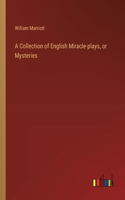 A Collection of English Miracle-plays, or Mysteries