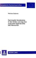 Gymnastik-Verstaendnis in Der Antike Und Das Ihm Zugrunde Liegende Bild Des Menschen