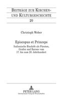 Episcopus Et Princeps: Italienische Bischoefe ALS Fuersten, Grafen Und Barone Vom 17. Bis Zum 20. Jahrhundert