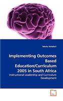 Implementing Outcomes Based Education/Curriculum 2005 in South Africa