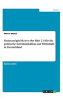 Einsatzmöglichkeiten des Web 2.0 für die politische Kommunikation und Wirtschaft in Deutschland