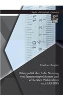 Bilanzpolitik durch die Nutzung von Ermessensspielräumen und verdeckten Wahlrechten nach IAS/IFRS