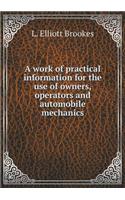 A work of practical information for the use of owners, operators and automobile mechanics: (English)