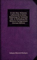 D. Joh. Hinr. Wicherns Lebenswerk in Seiner Bedeutung Fur Deutsche Volk: In Verbindung Mit Mehreren Sachgenossen (German Edition)