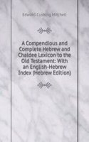 Compendious and Complete Hebrew and Chaldee Lexicon to the Old Testament: With an English-Hebrew Index (Hebrew Edition)