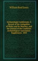 Archaeologia Cambrensis: A Record of the Antiquities of Wales and Its Marches, and the Journal of the Cambrian Archaeological Association. Supplement, 1850