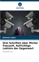 Drei Schriften über Michel Foucault. Aufrichtige Lektüre der Gegenwart