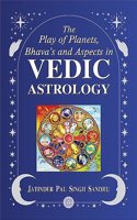 The Play of Planets, Bhava's and Aspects in Vedic Astrology