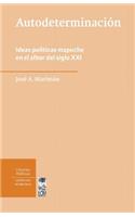 AutodeterminaciÃ³n: Ideas PolÃ­ticas Mapuche En El Albor del Siglo XXI