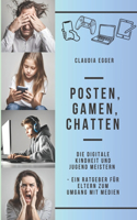 Posten, Gamen, Chatten: Die digitale Kindheit und Jugend meistern - Ein Ratgeber für Eltern zum Umgang mit Medien