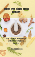 Healthy living through natural medicine