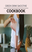 Green Drink Smoothie Cookbook: Easy and Delicious for Weight Loss Fast, Healthy Living, Reset your Metabolism - Eat Clean, Stay Lean with Real Foods for Real Weight Loss