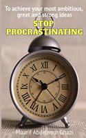 To achieve your most ambitious, great and strong ideas STOP PROCRASTINATING