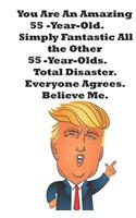 You Are An Amazing 55-Year-Old Simply Fantastic All the Other 55-Year-Olds. Total Disaster. Everyone Agrees. Believe Me.