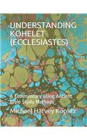 Understanding Kohelet (Ecclesiastes): A Commentary using Ancient Bible Study Methods