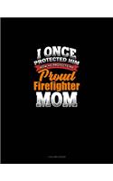 I Once Protected Him Now He Protects Me Proud Firefighter Mom