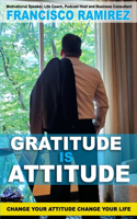 Gratitude Is Attitude: Change Your Attitude Change Your Life