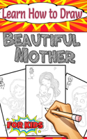 Learn How to Draw Beautiful Mother: for Kids Ages 4 - 8 and Toddlers, Fun and Cute Pages