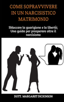 Come Sopravvivere in Un Narcisistico Matrimonio: Sbloccare la guarigione e la libertà; Una guida per prosperare oltre il narcisismo