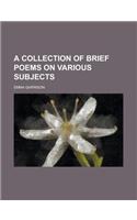 A Collection of Brief Poems on Various Subjects