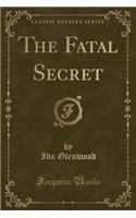 The Fatal Secret (Classic Reprint)