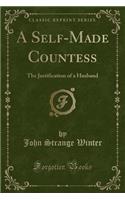 A Self-Made Countess: The Justification of a Husband (Classic Reprint): The Justification of a Husband (Classic Reprint)