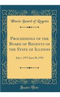 Proceedings of the Board of Regents of the State of Illinois: July 1, 1977-June 30, 1978 (Classic Reprint): July 1, 1977-June 30, 1978 (Classic Reprint)