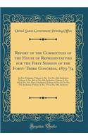 Report of the Committees of the House of Representatives for the First Session of the Forty-Third Congress, 1873-'74: In Five Volumes; Volume 1, No. 1 to No. 262, Inclusive; Volume 2, No. 263 to No. 434, Inclusive; Volume 3, No. 435 to No. 611, Par: In Five Volumes; Volume 1, No. 1 to No. 262, Inclusive; Volume 2, No. 263 to No. 434, Inclusive; Volume 3, No. 435 to No. 611, Part 2, in