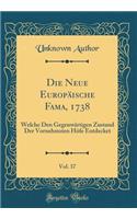 Die Neue EuropÃ¤ische Fama, 1738, Vol. 37: Welche Den GegenwÃ¤rtigen Zustand Der Vornehmsten HÃ¶fe Entdecket (Classic Reprint)