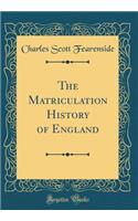 The Matriculation History of England (Classic Reprint)