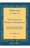 The Complete Work of Rembrandt, Vol. 7: History, Description and Heliographic Reproduction of All the Master's Pictures, with a Study of His Life and His Art (Classic Reprint): History, Description and Heliographic Reproduction of All the Master's Pictures, with a Study of His Life and His Art (Classic Reprint)