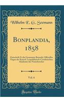 Bonplandia, 1858, Vol. 6: Zeitschrift Fr die Gesammte Botanik; Officielles Organ der Kaiserl. Leopoldinisch-Carolinischen Akademie der Naturforscher (Classic Reprint)