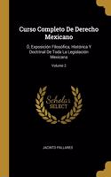 Curso Completo De Derecho Mexicano: Ó, Exposición Filosófica, Histórica Y Doctrinal De Toda La Legislación Mexicana; Volume 2