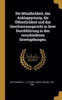 Die Mündlichkeit, das Anklageprinzip, die Öffentlichkeit und das Geschwornengericht in ihrer Durchführung in den verschiedenen Gesetzgebungen.