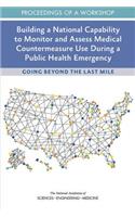 Building a National Capability to Monitor and Assess Medical Countermeasure Use During a Public Health Emergency: Going Beyond the Last Mile: Proceedings of a Workshop