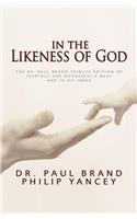 In the Likeness of God: The Dr. Paul Brand Tribute Edition of Fearfully and Wonderfully Made and in His Image: The Dr. Paul Brand Tribute Edition of Fearfully and Wonderfully Made and in His Image