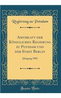 Amtsblatt Der KÃ¶niglichen Regierung Zu Potsdam Und Der Stadt Berlin: Jahrgang 1901 (Classic Reprint)