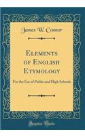 Elements of English Etymology: For the Use of Public and High Schools (Classic Reprint)